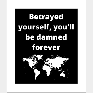 betrayed yourself, you'll be damned forever Posters and Art